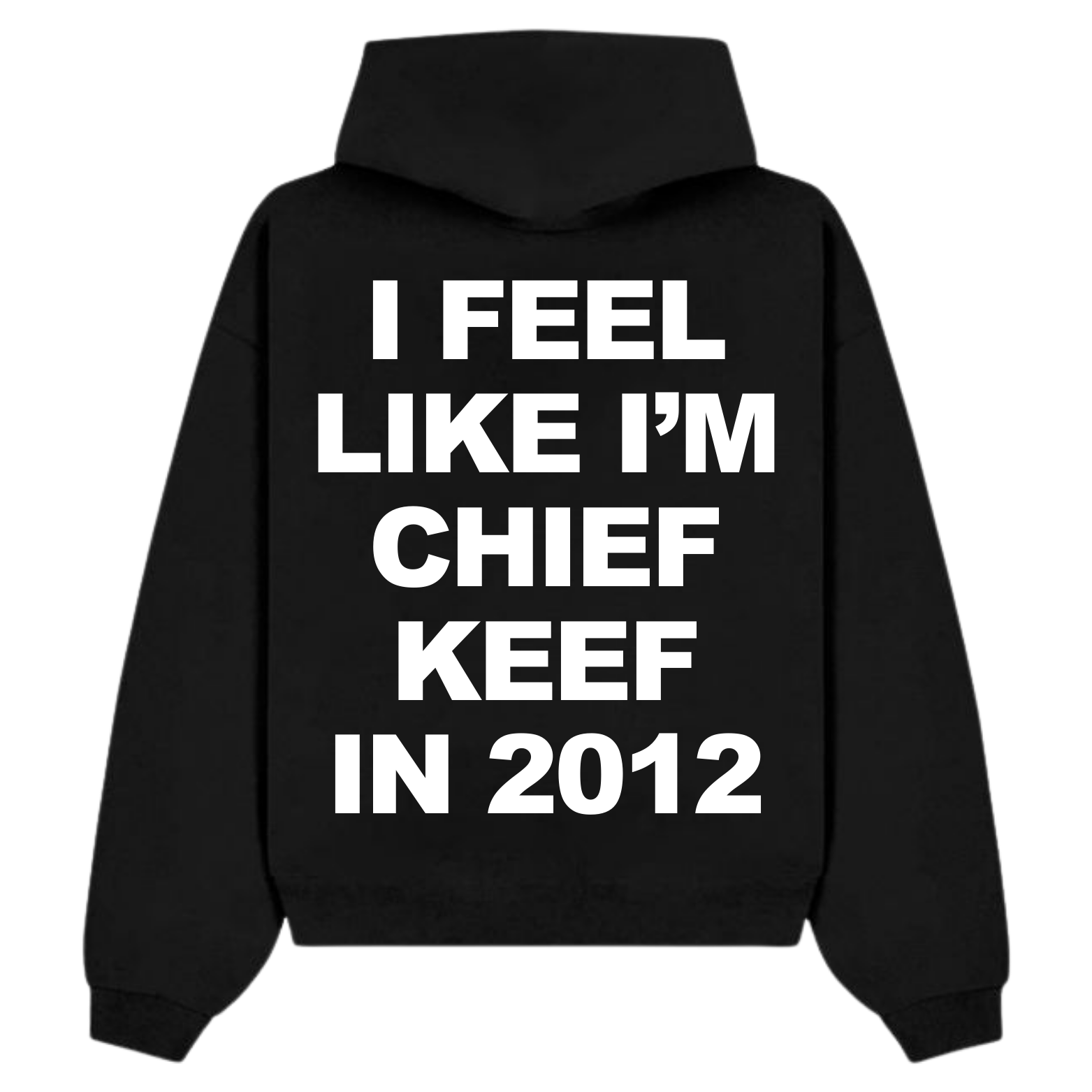 I FEEL LIKE I'M CHIEF KEEF IN 2012 SWEATSHIRT